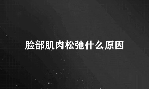 脸部肌肉松弛什么原因