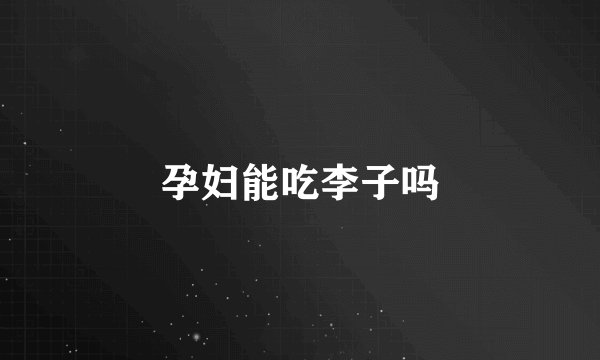 孕妇能吃李子吗