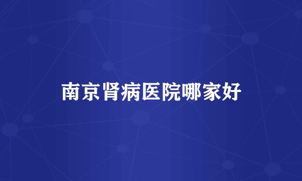 南京肾病医院哪家好