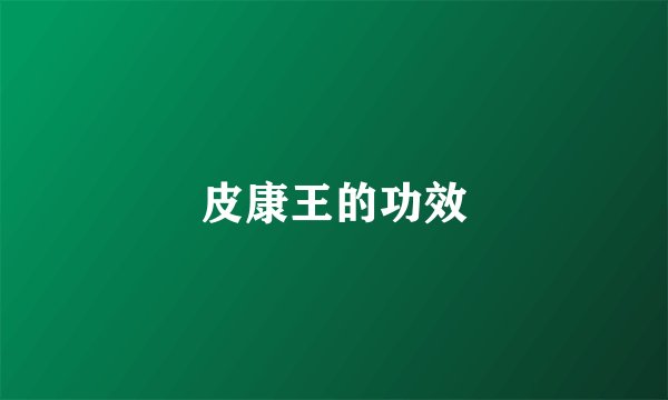 皮康王的功效