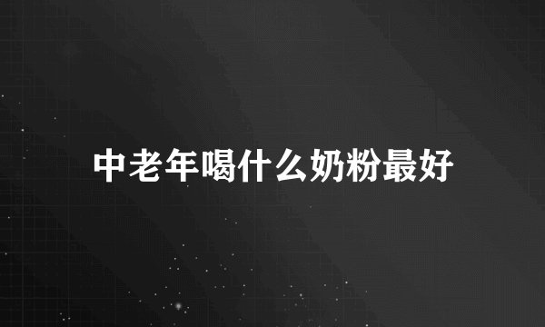 中老年喝什么奶粉最好