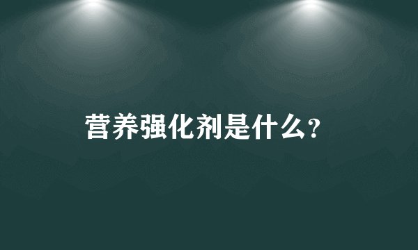 营养强化剂是什么？