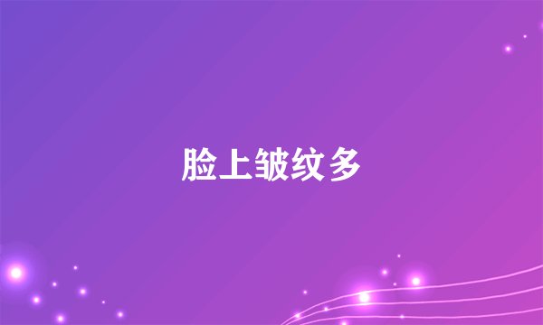 脸上皱纹多