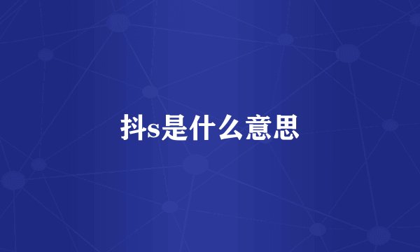 抖s是什么意思