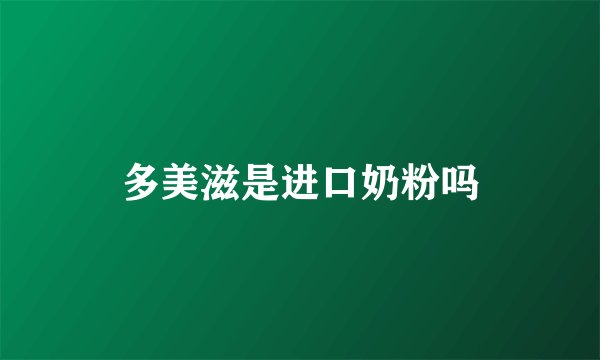 多美滋是进口奶粉吗