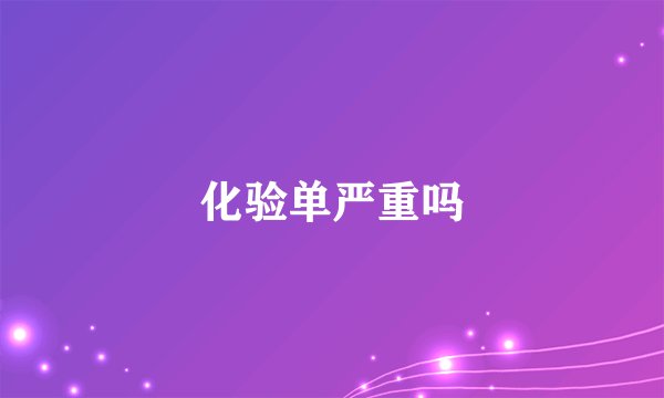 化验单严重吗
