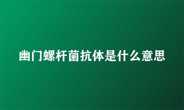 幽门螺杆菌抗体是什么意思