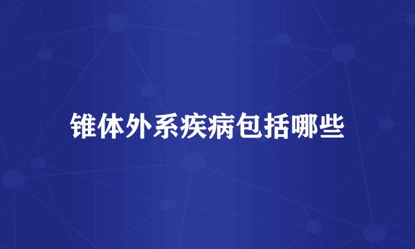 锥体外系疾病包括哪些