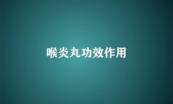 喉炎丸功效作用