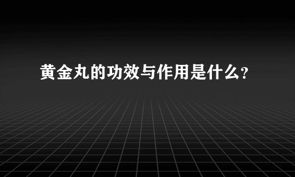 黄金丸的功效与作用是什么？