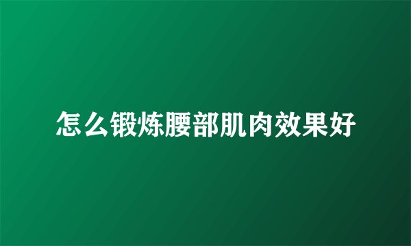 怎么锻炼腰部肌肉效果好