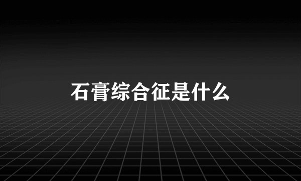 石膏综合征是什么