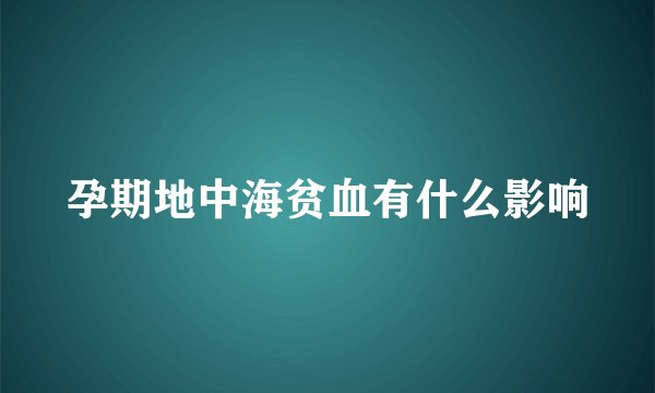孕期地中海贫血有什么影响