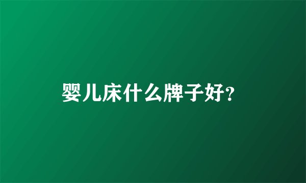 婴儿床什么牌子好？