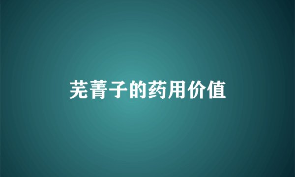 芜菁子的药用价值