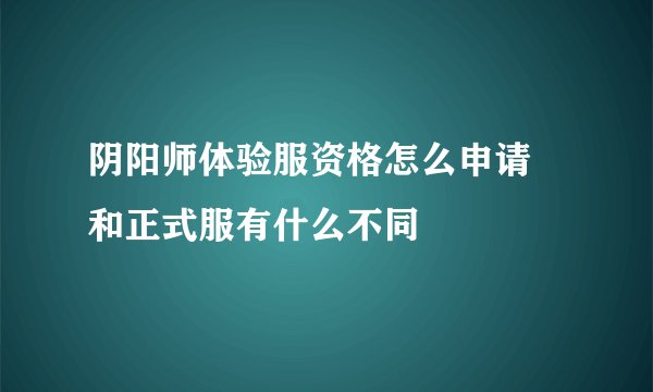 阴阳师体验服资格怎么申请 和正式服有什么不同