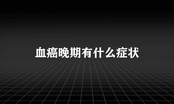 血癌晚期有什么症状