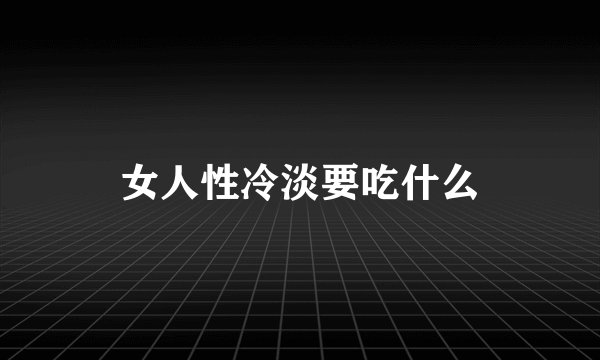 女人性冷淡要吃什么