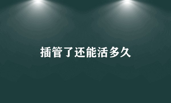插管了还能活多久