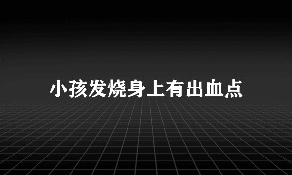 小孩发烧身上有出血点