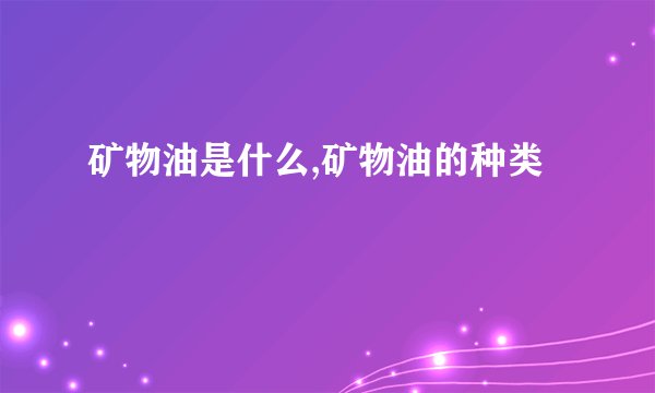 矿物油是什么,矿物油的种类