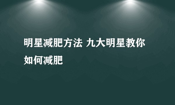 明星减肥方法 九大明星教你如何减肥