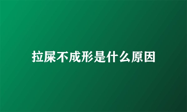 拉屎不成形是什么原因