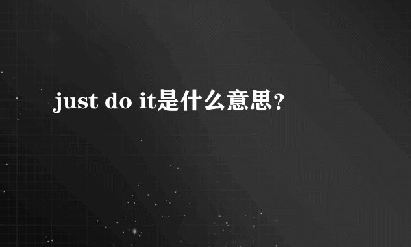 just do it是什么意思?
