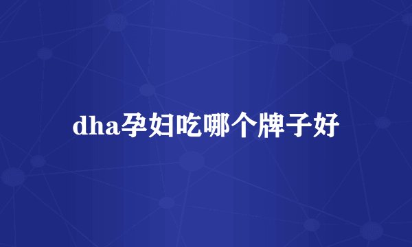 dha孕妇吃哪个牌子好