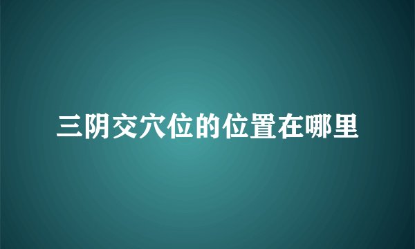 三阴交穴位的位置在哪里