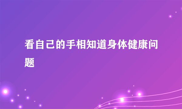 看自己的手相知道身体健康问题