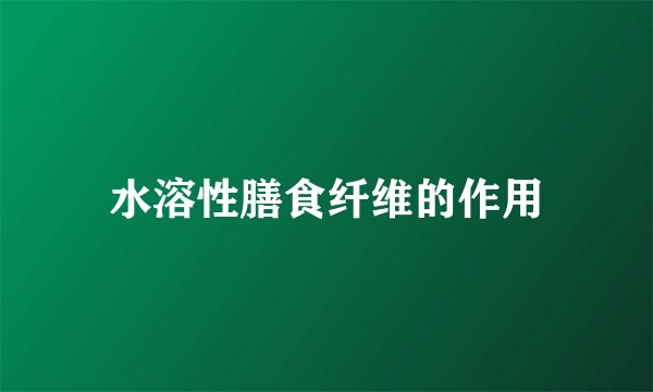 水溶性膳食纤维的作用