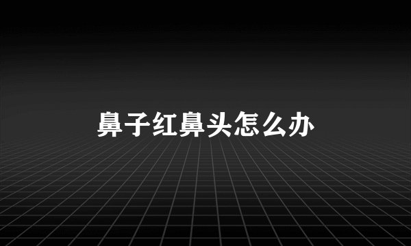 鼻子红鼻头怎么办