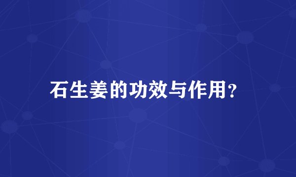 石生姜的功效与作用？