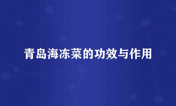 青岛海冻菜的功效与作用
