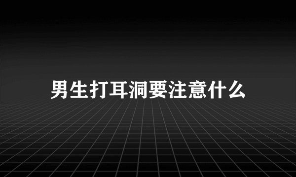 男生打耳洞要注意什么