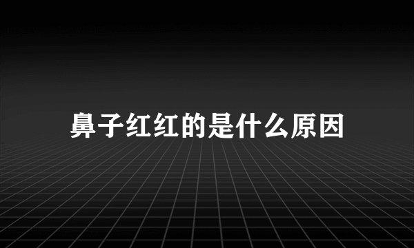 鼻子红红的是什么原因