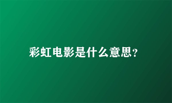 彩虹电影是什么意思？