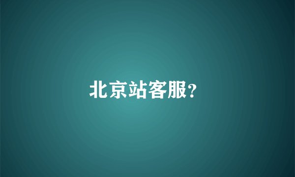 北京站客服？