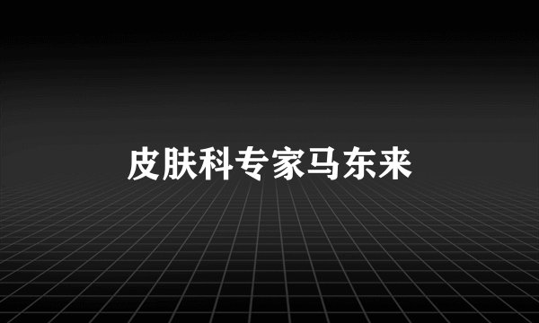 皮肤科专家马东来