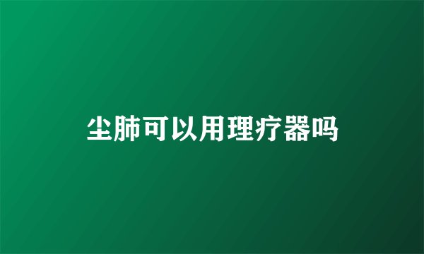 尘肺可以用理疗器吗