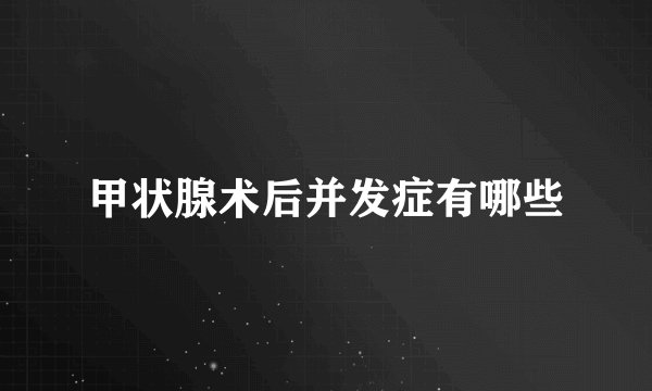 甲状腺术后并发症有哪些