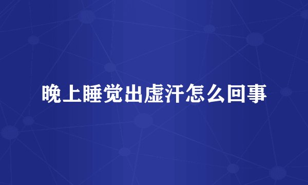晚上睡觉出虚汗怎么回事