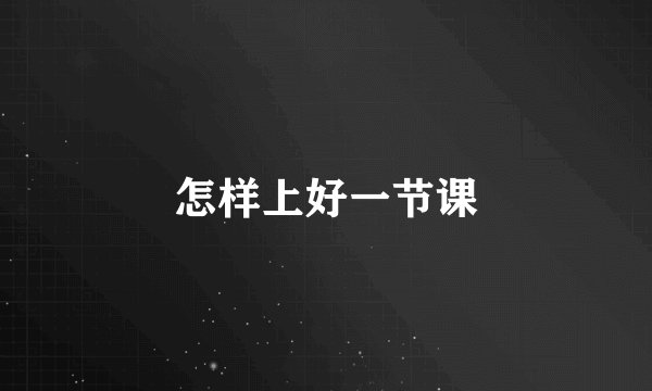 怎样上好一节课