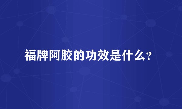 福牌阿胶的功效是什么？