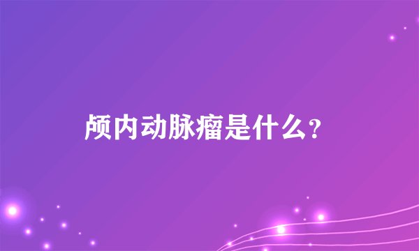颅内动脉瘤是什么?