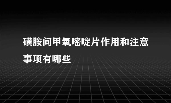磺胺间甲氧嘧啶片作用和注意事项有哪些