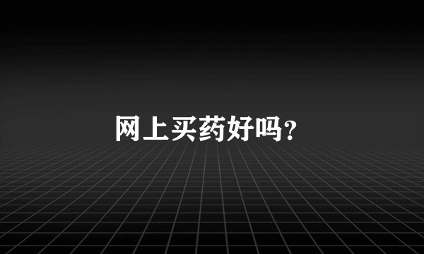 网上买药好吗？