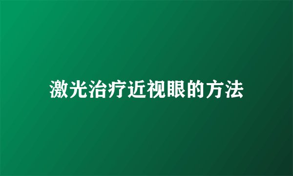 激光治疗近视眼的方法