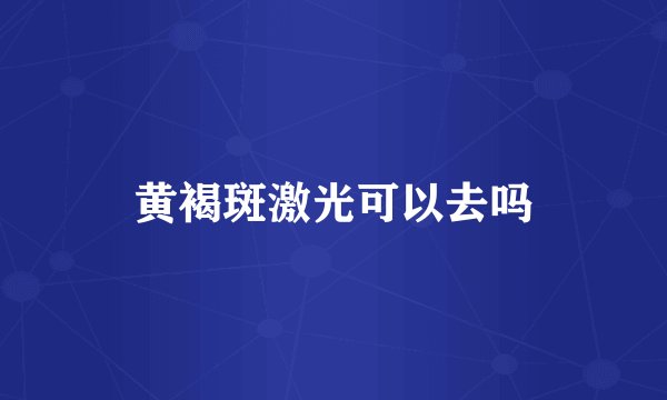 黄褐斑激光可以去吗
